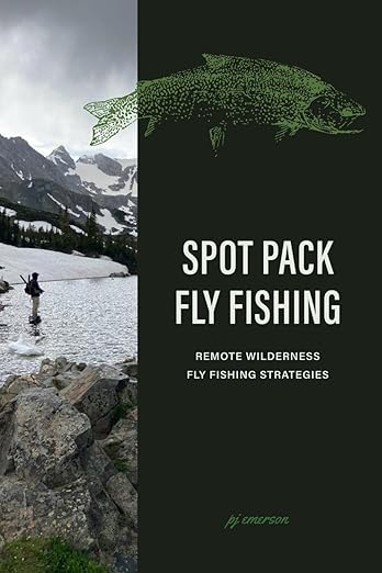 Spot Pack Fly Fishing: Remote Wilderness Fly Fishing Strategies